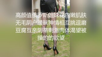 高颜值俄罗斯姐妹花白嫩肌肤无毛阴户暧昧神情相互挑逗磨豆腐互亲阴蒂刺激肉体渴望被操的的欲望