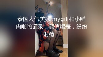 泰国人气美妖 mygif 和小鲜肉啪啪记录，颜值爆表，纷纷射精！