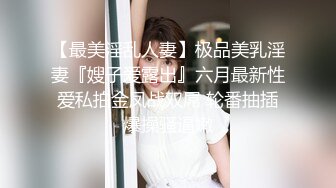 【最美淫乱人妻】极品美乳淫妻『嫂子爱露出』六月最新性爱私拍金凤战双屌 轮番抽插爆操骚逼嫩