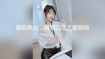 露脸熟女，精湛口活无套啪啪