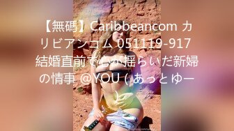 【無碼】Caribbeancom カリビアンコム 051119-917 結婚直前で心が揺らいだ新婦の情事 @YOU（あっとゆー）