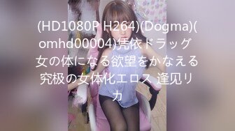 (HD1080P H264)(Dogma)(omhd00004)凭依ドラッグ 女の体になる欲望をかなえる究极の女体化エロス 逢见リカ