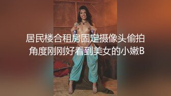 居民楼合租房固定摄像头偷拍 角度刚刚好看到美女的小嫩B