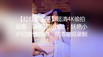 【红灯区王子】超清4K偷拍设备，清晰观影体验，妖艳小少妇激情啪啪，高清源码录制