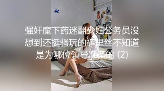 强奸魔下药迷翻少妇公务员没想到还挺骚玩的裤里丝不知道是为哪位领导准备的 (2)