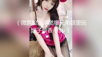 （微露脸）JK燃爆兄弟眼里玩嫂子最香（3p）