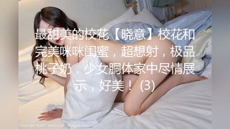 最甜美的校花【晓意】校花和完美咪咪闺蜜，超想射，极品桃子奶，少女胴体家中尽情展示，好美！ (3)