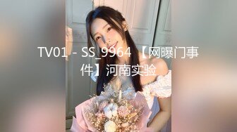 TV01 - SS_9964 【网曝门事件】河南实验