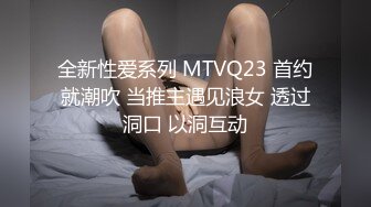 全新性爱系列 MTVQ23 首约就潮吹 当推主遇见浪女 透过洞口 以洞互动