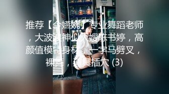 推荐【今嬿婉】专业舞蹈老师，大波浪神似大嫂陈书婷，高颜值模特身材，一字马劈叉，裸舞，道具插穴 (3)