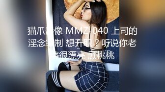 猫爪影像 MMZ-040 上司的淫念宰制 想升职？听说你老婆很漂亮 顾桃桃