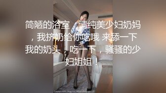 简陋的浴室，清纯美少妇奶妈，我挤奶给你吃哦 来舔一下我的奶头，吃一下，骚骚的少妇姐姐！