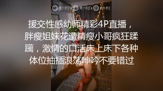 援交性感幼师精彩4P直播，胖瘦姐妹花遭精瘦小哥疯狂蹂躏，激情的口活床上床下各种体位抽插浪荡呻吟不要错过