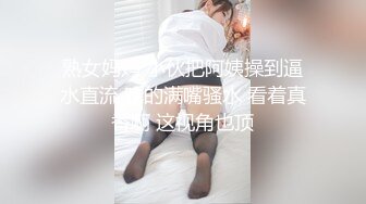 熟女妈妈 小伙把阿姨操到逼水直流 吃的满嘴骚水 看着真香啊 这视角也顶