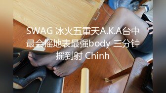 SWAG 冰火五重天A.K.A台中最会摇地表最强body 三分钟摇到射 Chinh