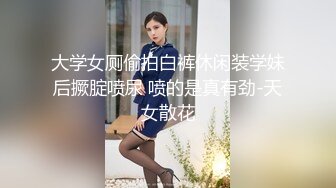 大学女厕偷拍白裤休闲装学妹后撅腚喷尿 喷的是真有劲-天女散花