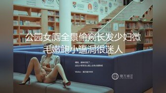 公园女厕全景偷窥长发少妇微毛嫩鲍小逼洞很迷人