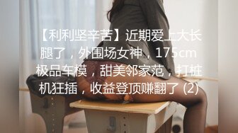 【利利坚辛苦】近期爱上大长腿了，外围场女神，175cm极品车模，甜美邻家范，打桩机狂插，收益登顶赚翻了 (2)