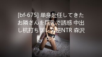 [bf-675] 単身赴任してきたお隣さんを巨乳で誘惑 中出し杭打ちプレス逆NTR 森沢かな