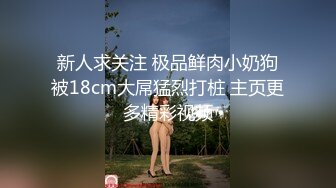 新人求关注 极品鲜肉小奶狗被18cm大屌猛烈打桩 主页更多精彩视频