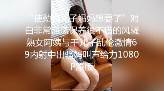 “使劲插儿子妈妈想要了”对白非常淫荡保养很不错的风骚熟女阿姨与干儿子乱伦激情69内射中出骚妈叫声给力1080P原版