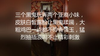 三个黑鬼玩弄两个亚裔小妹，皮肤白皙露脸让黑鬼蹂躏，大粗鸡巴一点都不怜香惜玉，猛烈抽插浪叫不止精彩刺激