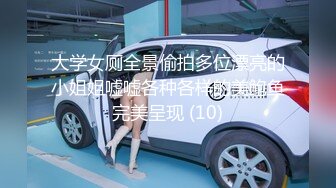 大学女厕全景偷拍多位漂亮的小姐姐嘘嘘各种各样的美鲍鱼完美呈现 (10)