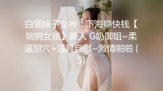 白领妹子女神，下海赚快钱【婉婉女孩】新人 G奶御姐~柔逼掰穴~道具自慰~激情啪啪 (5)