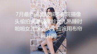 7月最新流出破解美容院摄像头偷拍夫妻经常趁女儿熟睡时啪啪女儿这么大了应该用布帘隔开睡